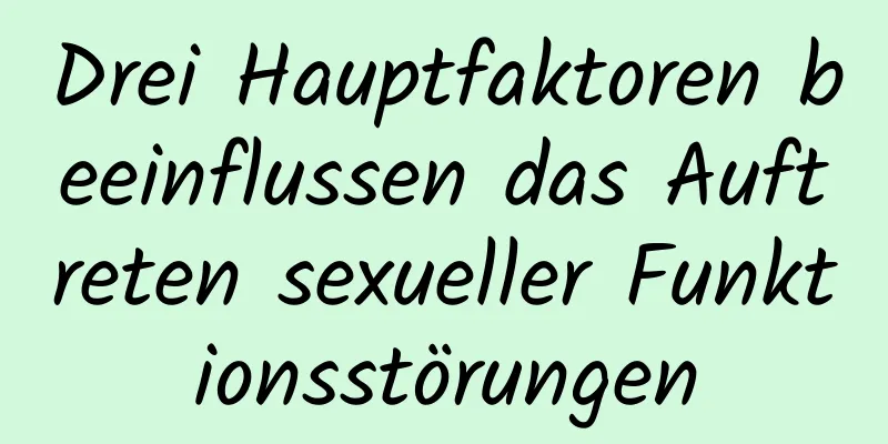 Drei Hauptfaktoren beeinflussen das Auftreten sexueller Funktionsstörungen