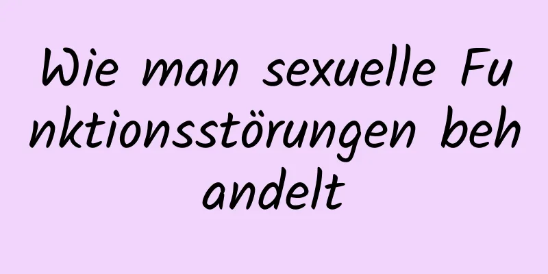 Wie man sexuelle Funktionsstörungen behandelt