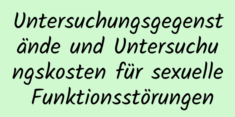 Untersuchungsgegenstände und Untersuchungskosten für sexuelle Funktionsstörungen