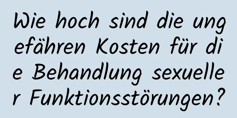 Wie hoch sind die ungefähren Kosten für die Behandlung sexueller Funktionsstörungen?