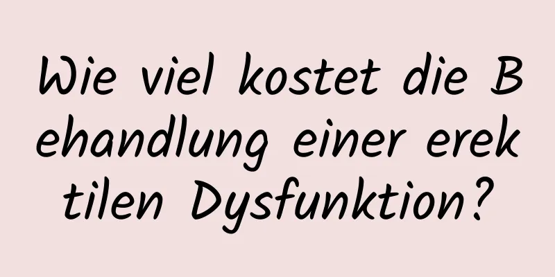 Wie viel kostet die Behandlung einer erektilen Dysfunktion?