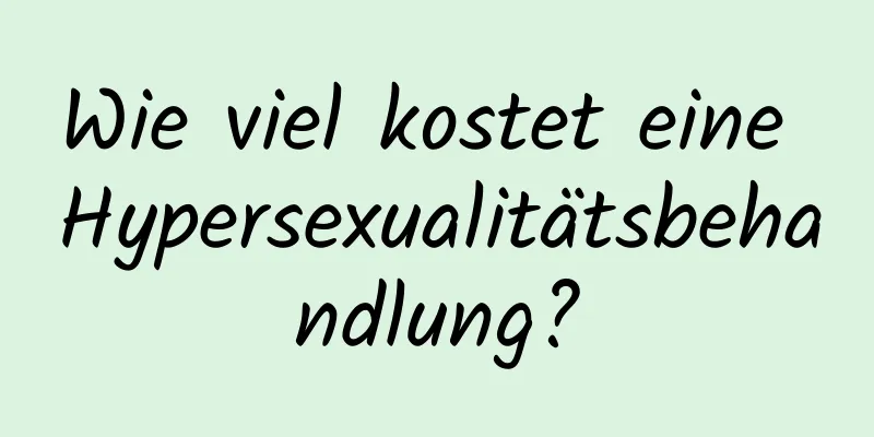 Wie viel kostet eine Hypersexualitätsbehandlung?