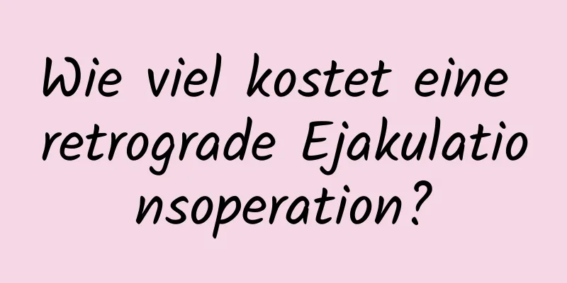 Wie viel kostet eine retrograde Ejakulationsoperation?