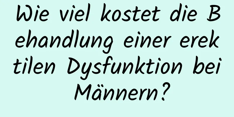 Wie viel kostet die Behandlung einer erektilen Dysfunktion bei Männern?