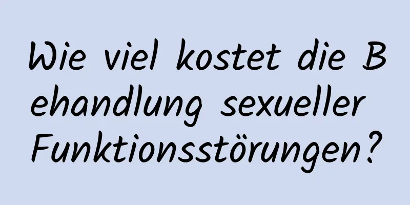 Wie viel kostet die Behandlung sexueller Funktionsstörungen?