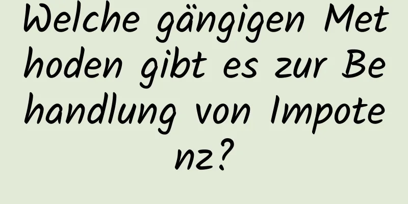 Welche gängigen Methoden gibt es zur Behandlung von Impotenz?