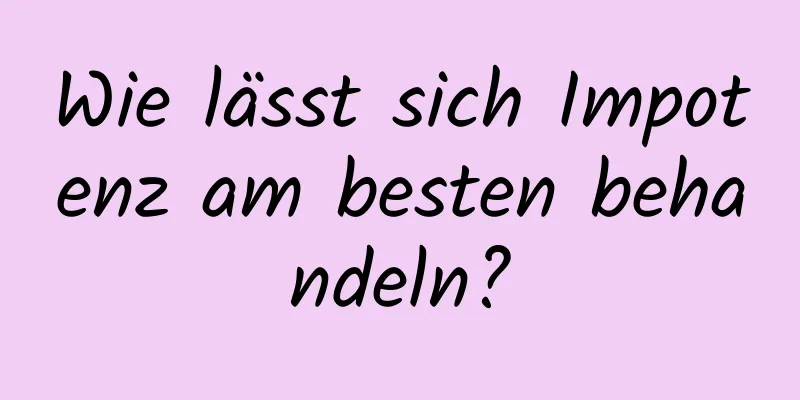 Wie lässt sich Impotenz am besten behandeln?