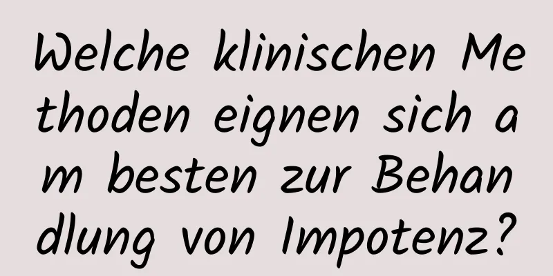 Welche klinischen Methoden eignen sich am besten zur Behandlung von Impotenz?