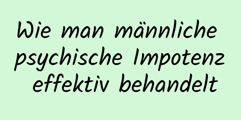 Wie man männliche psychische Impotenz effektiv behandelt