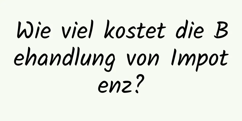 Wie viel kostet die Behandlung von Impotenz?