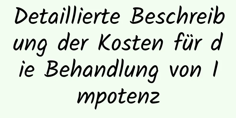 Detaillierte Beschreibung der Kosten für die Behandlung von Impotenz