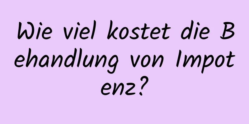 Wie viel kostet die Behandlung von Impotenz?