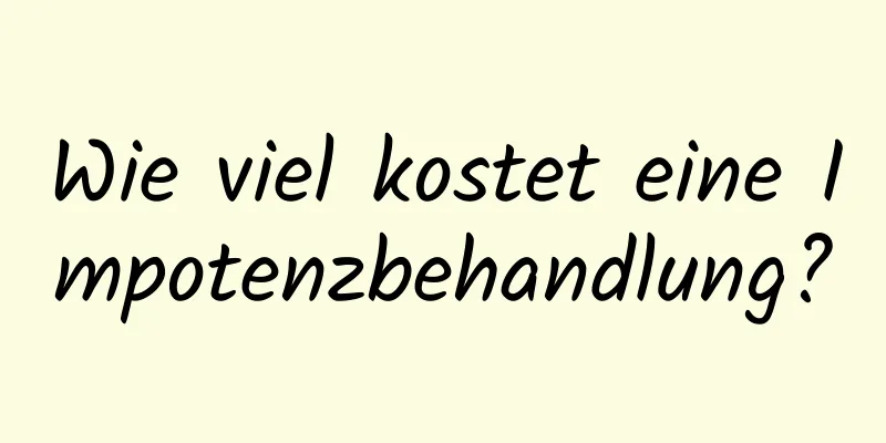 Wie viel kostet eine Impotenzbehandlung?