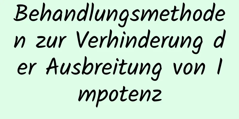 Behandlungsmethoden zur Verhinderung der Ausbreitung von Impotenz