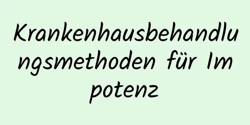 Krankenhausbehandlungsmethoden für Impotenz