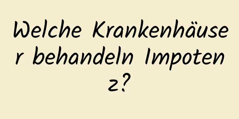 Welche Krankenhäuser behandeln Impotenz?