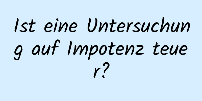 Ist eine Untersuchung auf Impotenz teuer?