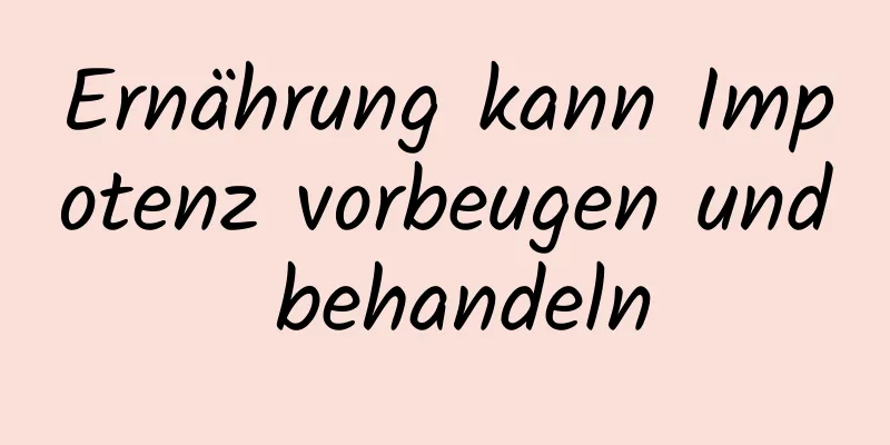 Ernährung kann Impotenz vorbeugen und behandeln