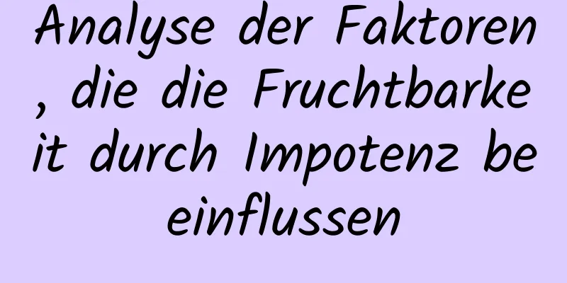 Analyse der Faktoren, die die Fruchtbarkeit durch Impotenz beeinflussen