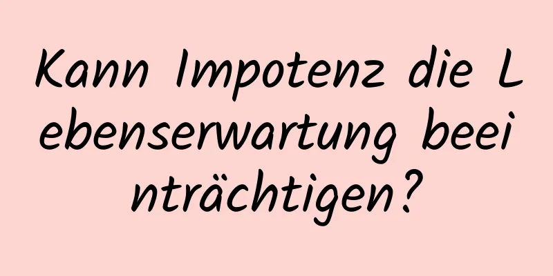 Kann Impotenz die Lebenserwartung beeinträchtigen?