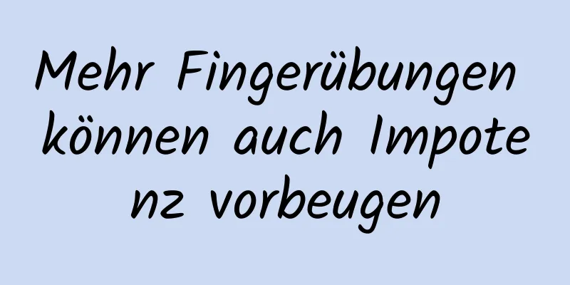 Mehr Fingerübungen können auch Impotenz vorbeugen