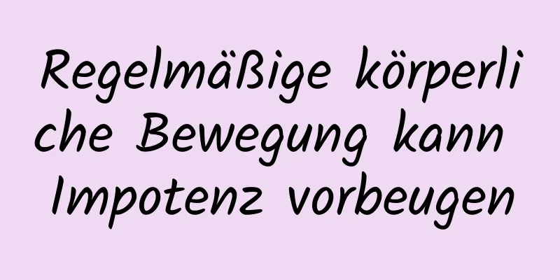 Regelmäßige körperliche Bewegung kann Impotenz vorbeugen