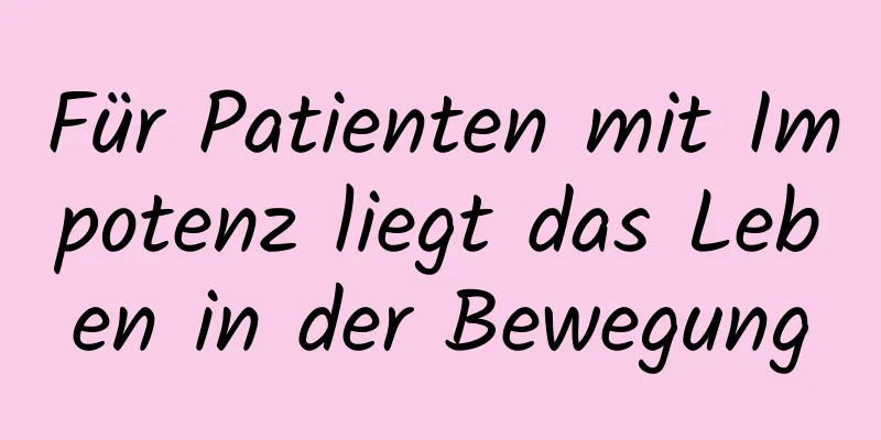 Für Patienten mit Impotenz liegt das Leben in der Bewegung