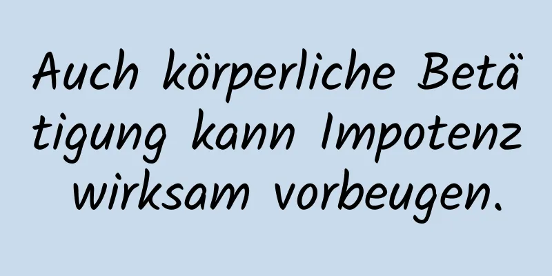 Auch körperliche Betätigung kann Impotenz wirksam vorbeugen.