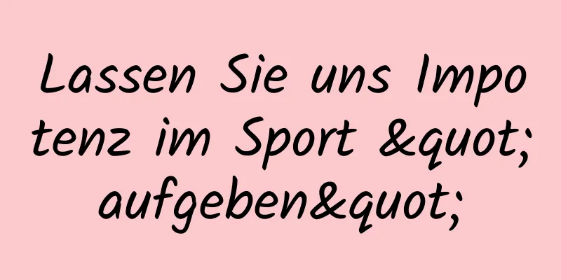 Lassen Sie uns Impotenz im Sport "aufgeben"