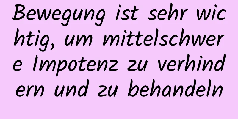 Bewegung ist sehr wichtig, um mittelschwere Impotenz zu verhindern und zu behandeln