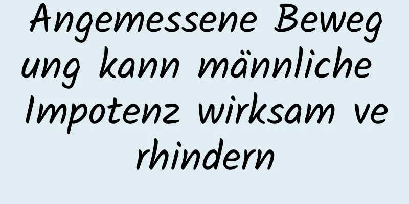 Angemessene Bewegung kann männliche Impotenz wirksam verhindern