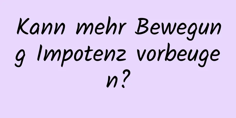 Kann mehr Bewegung Impotenz vorbeugen?