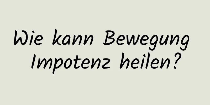 Wie kann Bewegung Impotenz heilen?