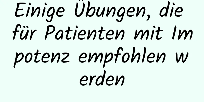 Einige Übungen, die für Patienten mit Impotenz empfohlen werden