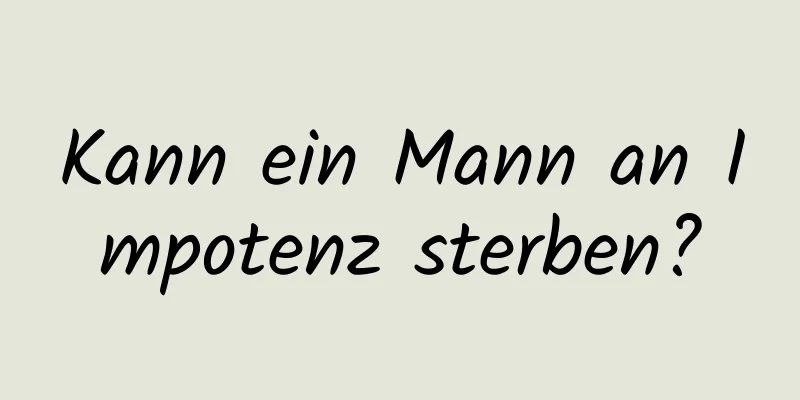 Kann ein Mann an Impotenz sterben?