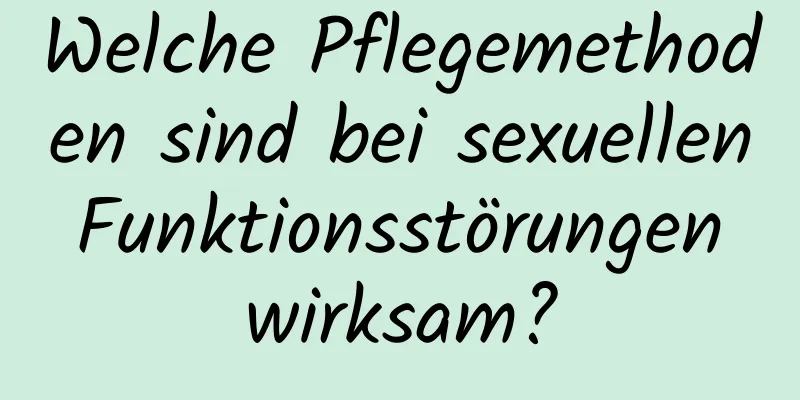 Welche Pflegemethoden sind bei sexuellen Funktionsstörungen wirksam?