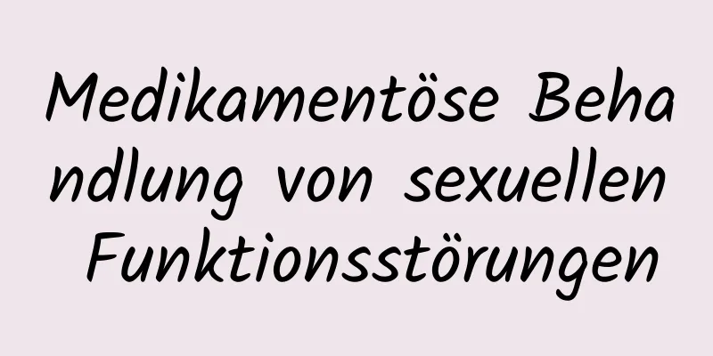 Medikamentöse Behandlung von sexuellen Funktionsstörungen