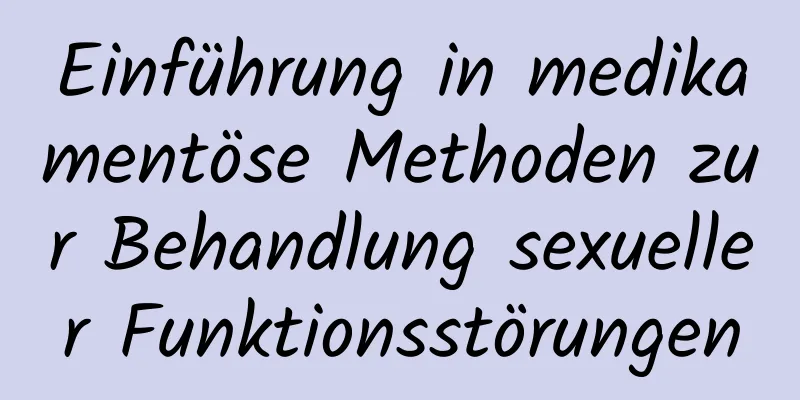 Einführung in medikamentöse Methoden zur Behandlung sexueller Funktionsstörungen