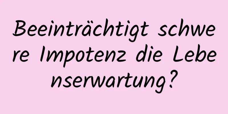 Beeinträchtigt schwere Impotenz die Lebenserwartung?