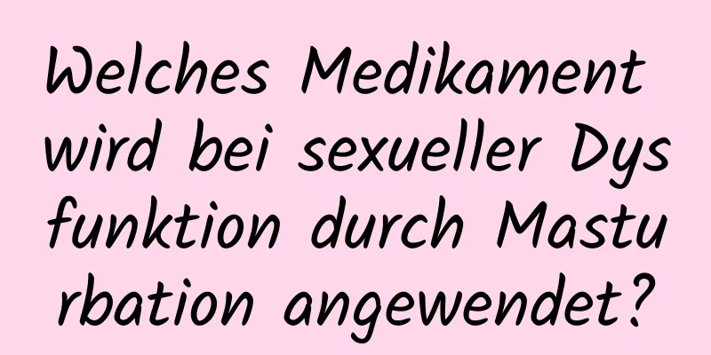 Welches Medikament wird bei sexueller Dysfunktion durch Masturbation angewendet?