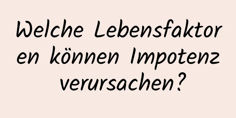 Welche Lebensfaktoren können Impotenz verursachen?