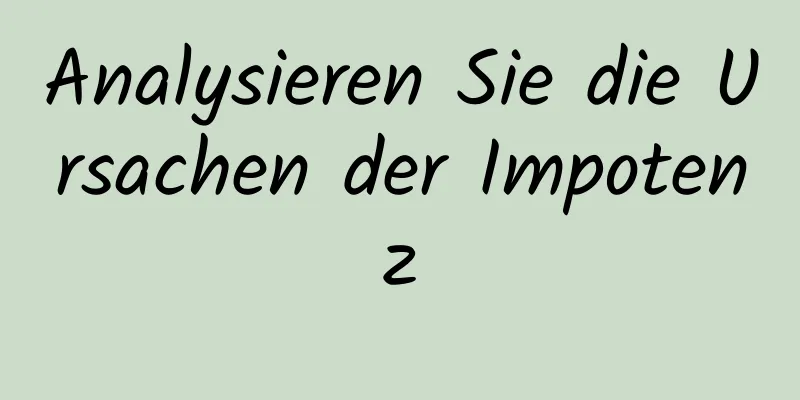 Analysieren Sie die Ursachen der Impotenz