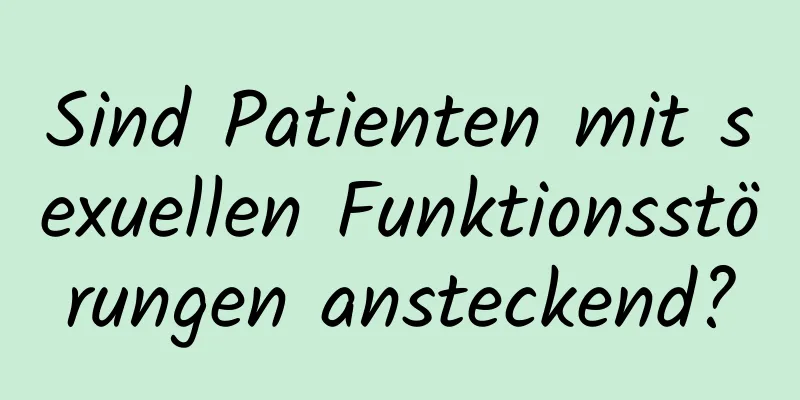 Sind Patienten mit sexuellen Funktionsstörungen ansteckend?