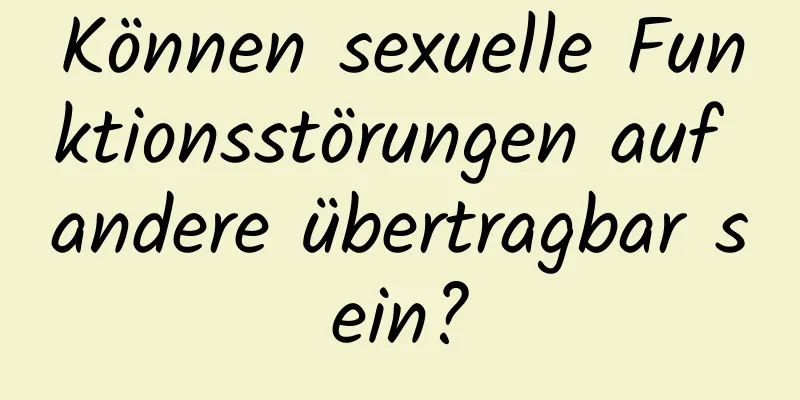 Können sexuelle Funktionsstörungen auf andere übertragbar sein?