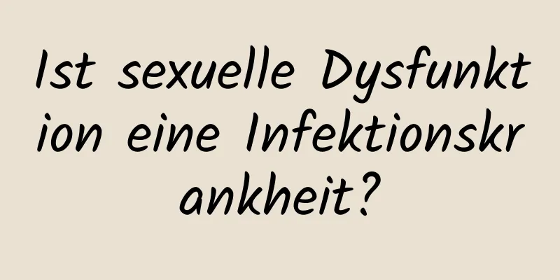 Ist sexuelle Dysfunktion eine Infektionskrankheit?