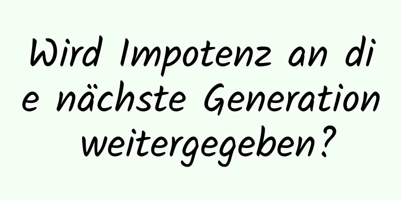 Wird Impotenz an die nächste Generation weitergegeben?