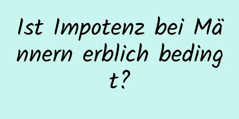 Ist Impotenz bei Männern erblich bedingt?