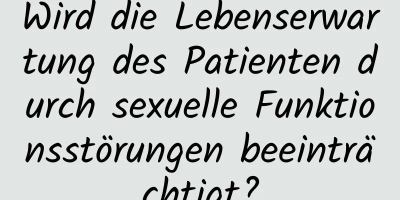 Wird die Lebenserwartung des Patienten durch sexuelle Funktionsstörungen beeinträchtigt?