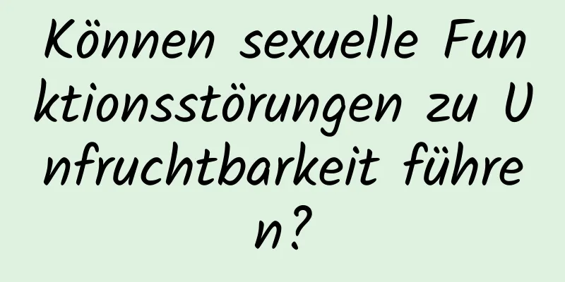 Können sexuelle Funktionsstörungen zu Unfruchtbarkeit führen?