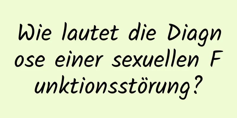 Wie lautet die Diagnose einer sexuellen Funktionsstörung?